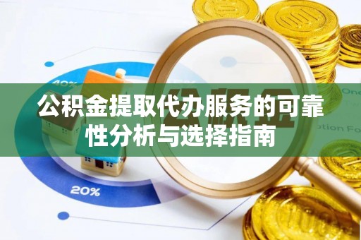 张店公积金提取代办服务的可靠性分析与选择指南