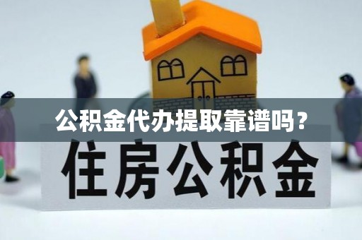 张店公积金代办提取靠谱吗？