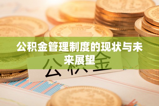 张店公积金管理制度的现状与未来展望