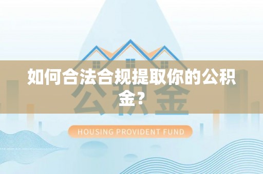 张店如何合法合规提取你的公积金？